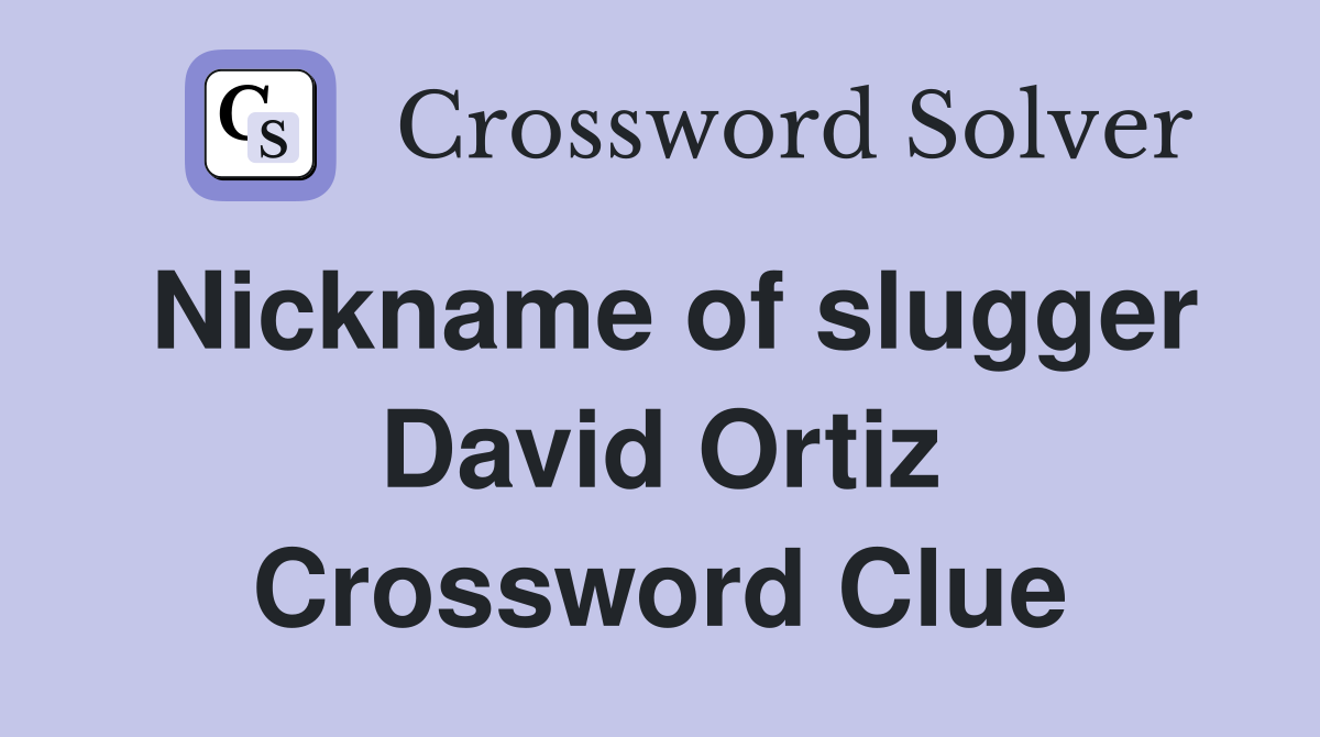 Nickname of slugger David Ortiz Crossword Clue