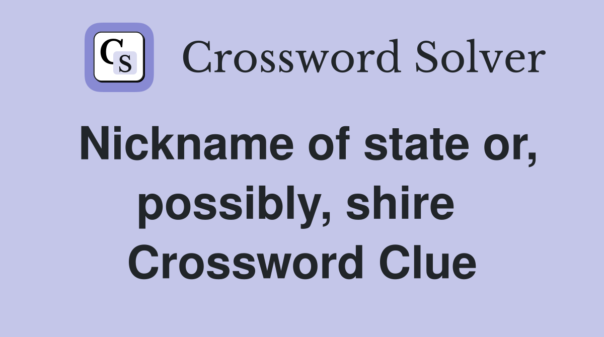 Nickname of state or, possibly, shire  Crossword Clue