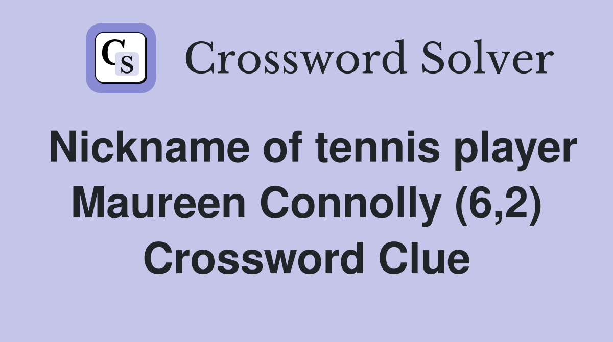 Nickname of tennis player Maureen Connolly (6,2) Crossword Clue