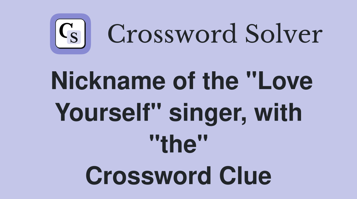Nickname of the "Love Yourself" singer, with "the" Crossword Clue