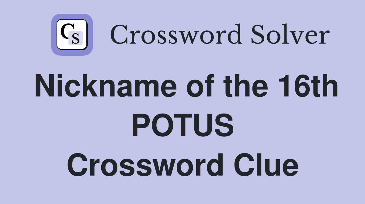 Nickname of the 16th POTUS Crossword Clue