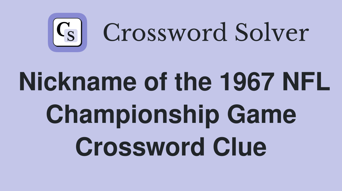 Nickname of the 1967 NFL Championship Game Crossword Clue