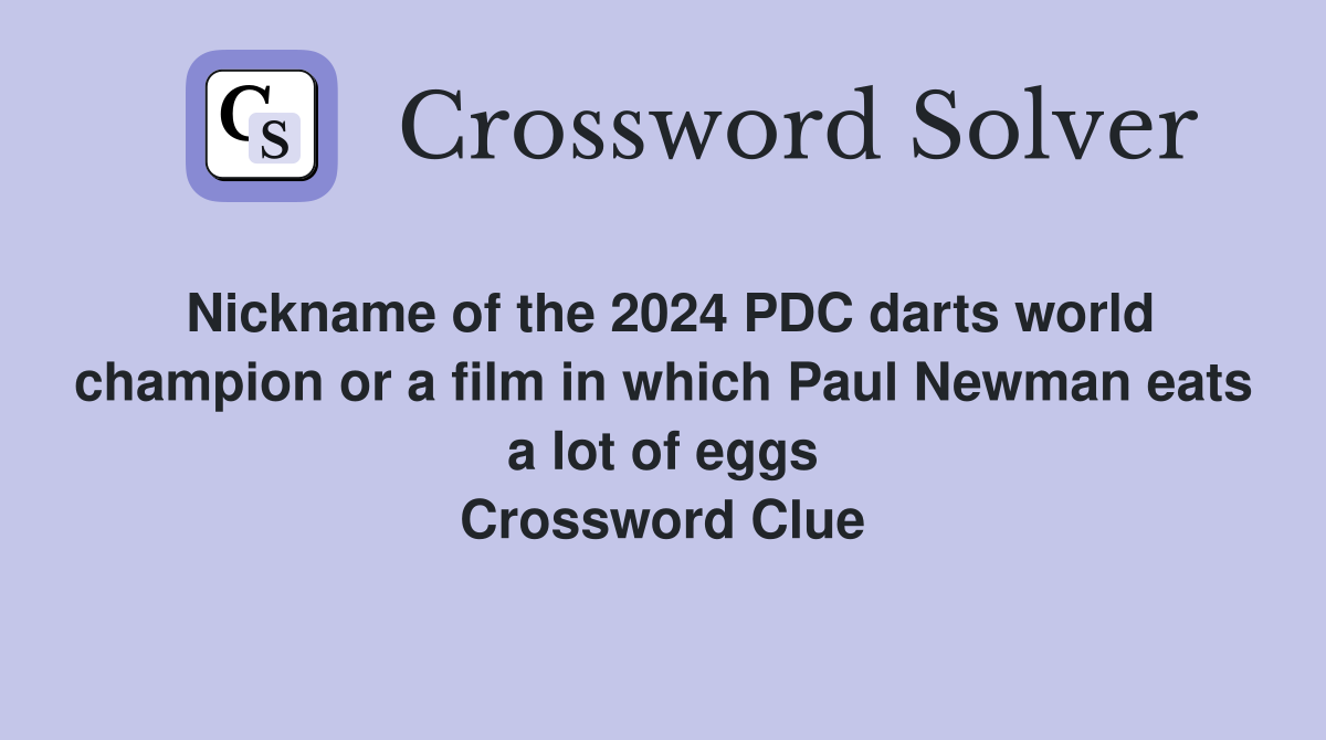Nickname of the 2024 PDC darts world champion or a film in which Paul Newman eats a lot of eggs Crossword Clue