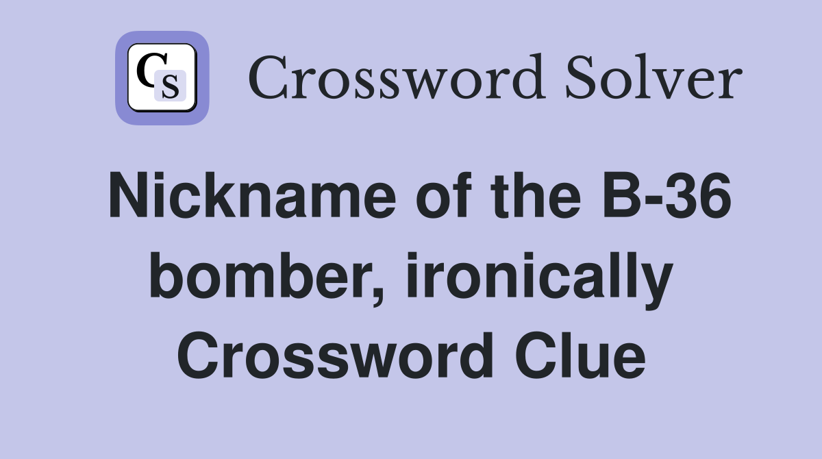 Nickname of the B-36 bomber, ironically Crossword Clue