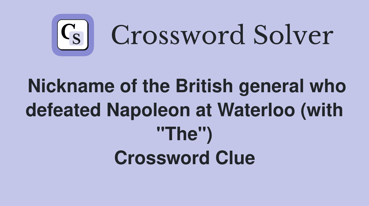 Nickname of the British general who defeated Napoleon at Waterloo (with "The") Crossword Clue
