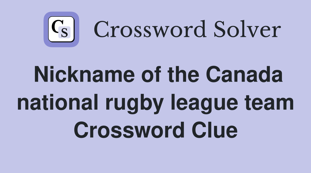 Nickname of the Canada national rugby league team Crossword Clue