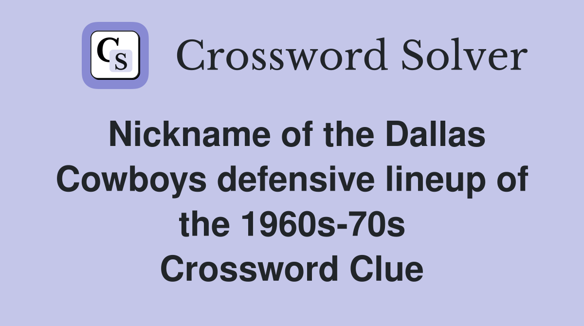Nickname of the Dallas Cowboys defensive lineup of the 1960s-70s Crossword Clue