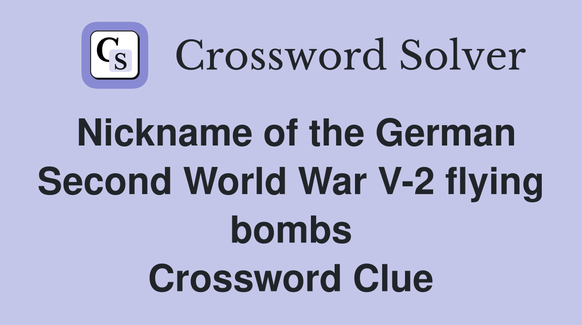Nickname of the German Second World War V-2 flying bombs Crossword Clue