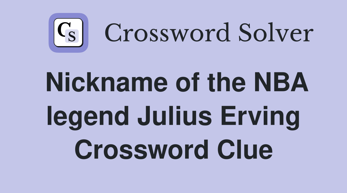 Nickname of the NBA legend Julius Erving Crossword Clue