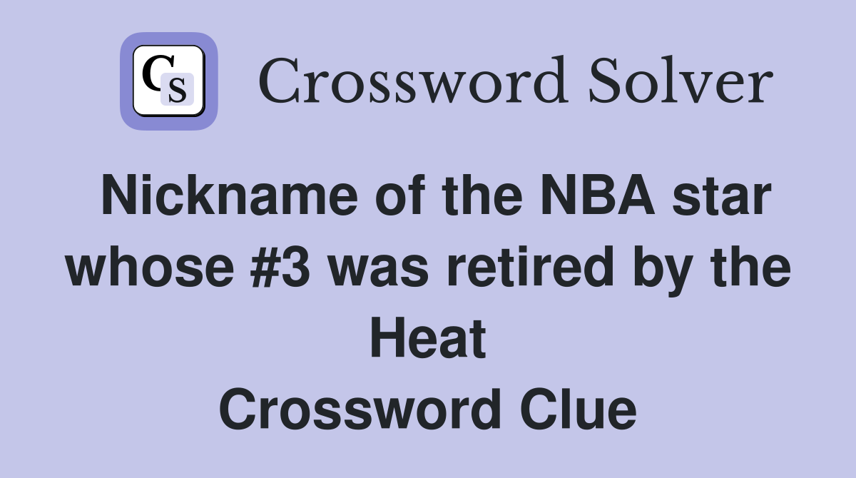 Nickname of the NBA star whose #3 was retired by the Heat Crossword Clue
