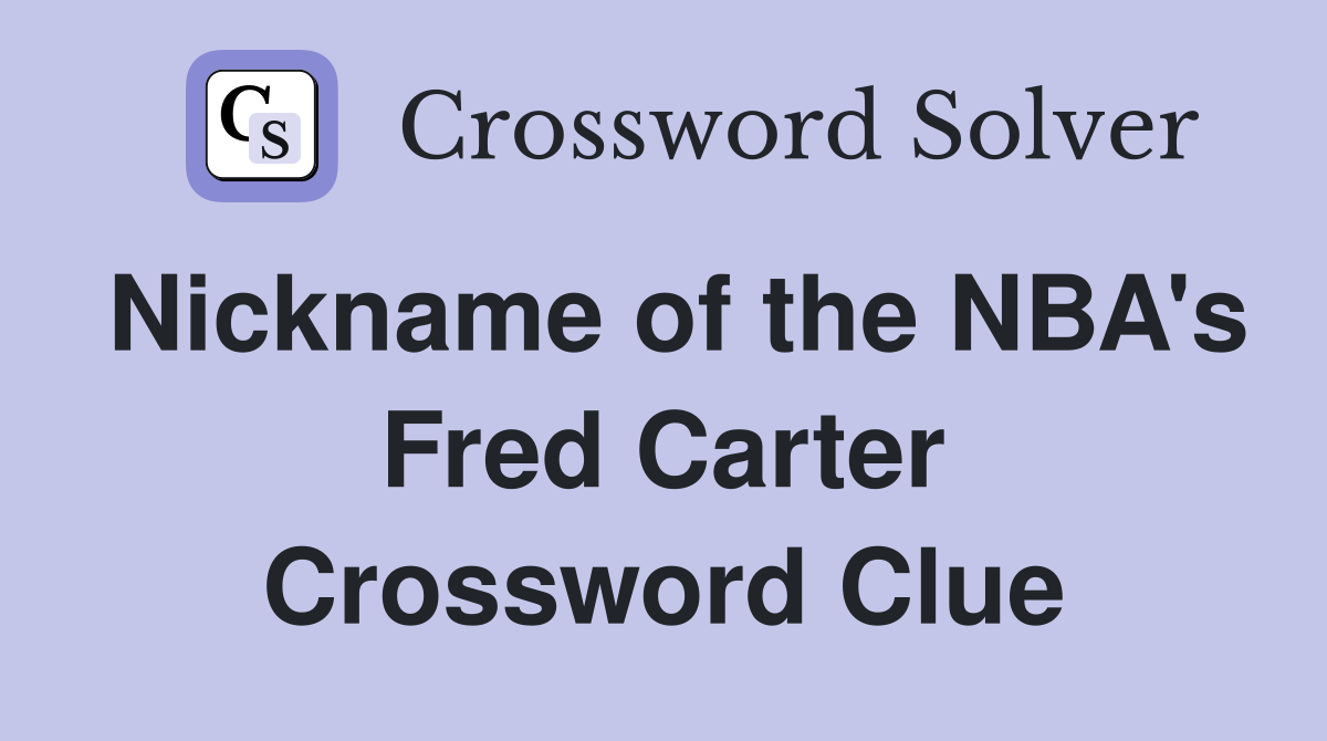 Nickname of the NBA's Fred Carter Crossword Clue