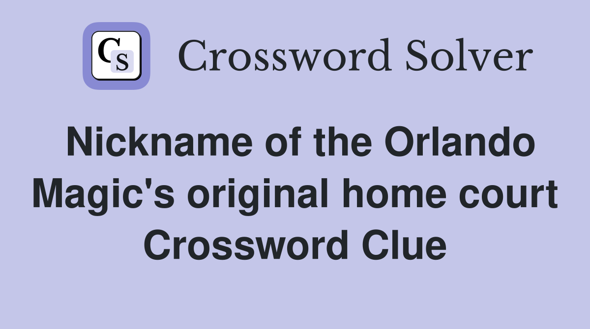 Nickname of the Orlando Magic's original home court Crossword Clue