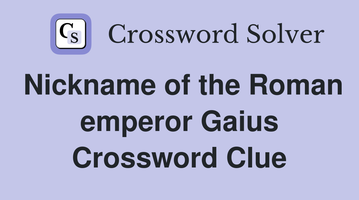 Nickname of the Roman emperor Gaius Crossword Clue