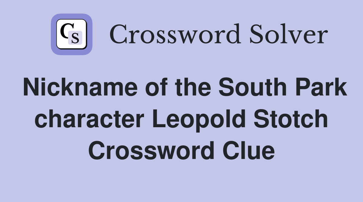 Nickname of the South Park character Leopold Stotch Crossword Clue