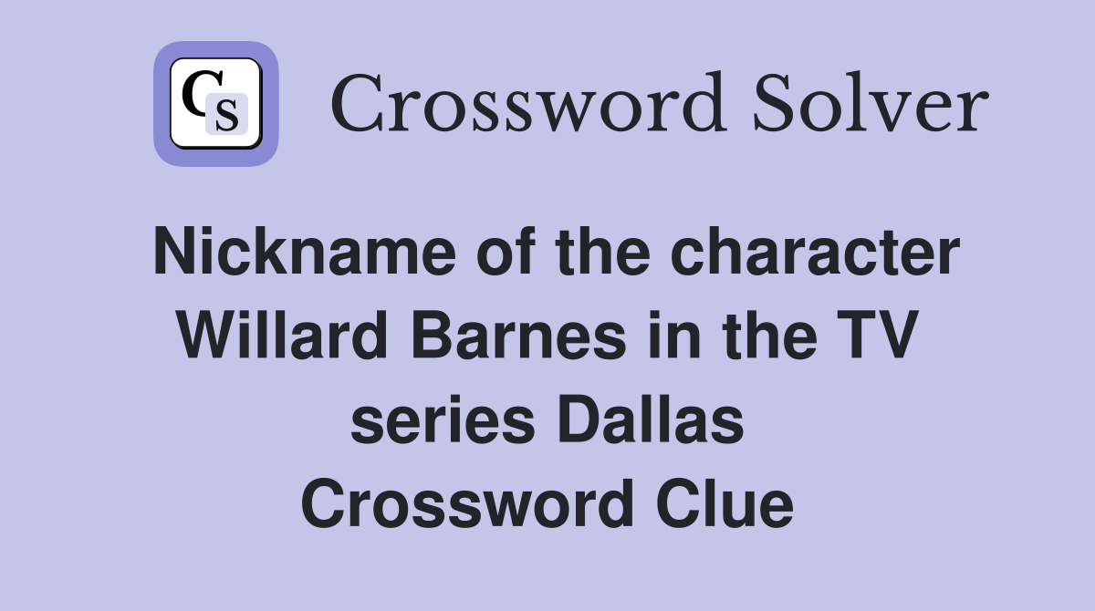Nickname of the character Willard Barnes in the TV series Dallas Crossword Clue