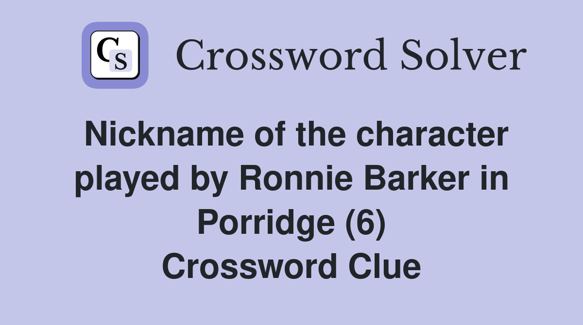 Nickname of the character played by Ronnie Barker in Porridge (6) Crossword Clue
