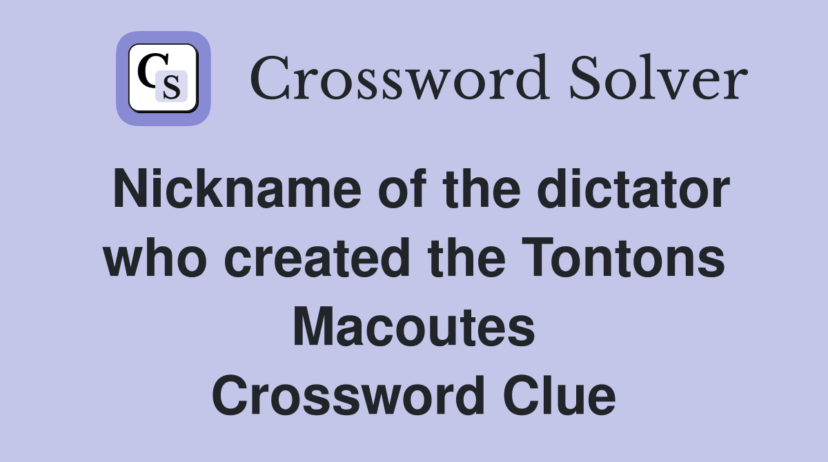 Nickname of the dictator who created the Tontons Macoutes Crossword Clue