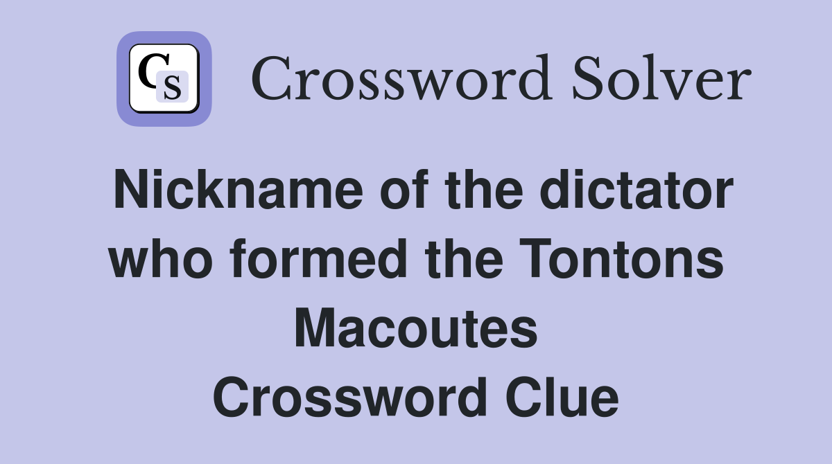 Nickname of the dictator who formed the Tontons Macoutes Crossword Clue