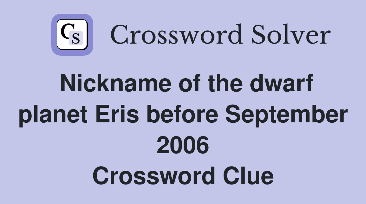 Nickname of the dwarf planet Eris before September 2006 Crossword Clue