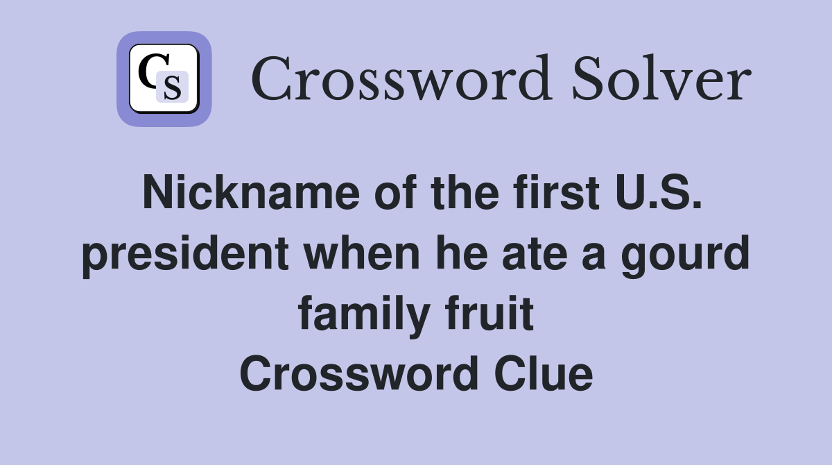 Nickname of the first U.S. president when he ate a gourd family fruit Crossword Clue