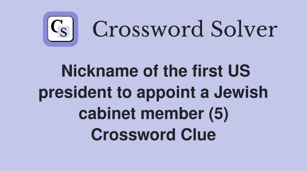 Nickname of the first US president to appoint a Jewish cabinet member (5) Crossword Clue