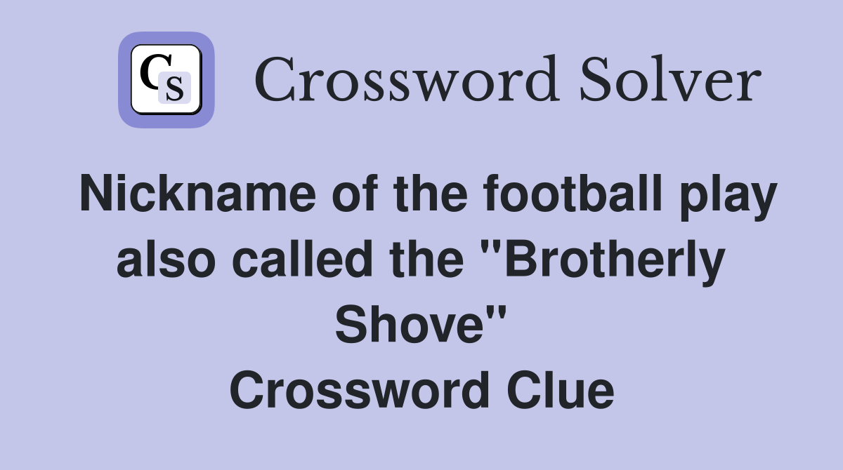 Nickname of the football play also called the "Brotherly Shove" Crossword Clue