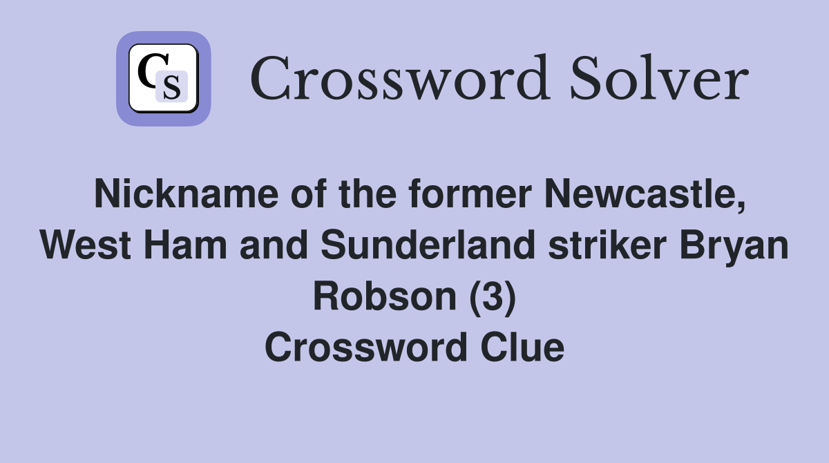 Nickname of the former Newcastle, West Ham and Sunderland striker Bryan Robson (3) Crossword Clue