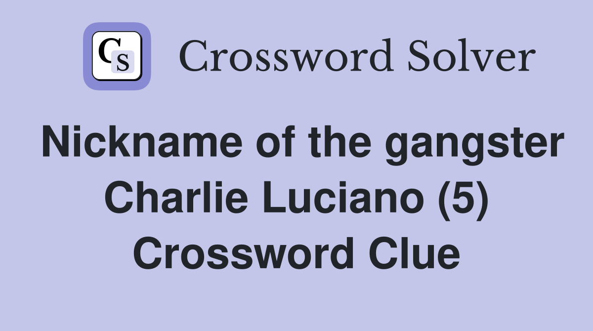 Nickname of the gangster Charlie Luciano (5) Crossword Clue