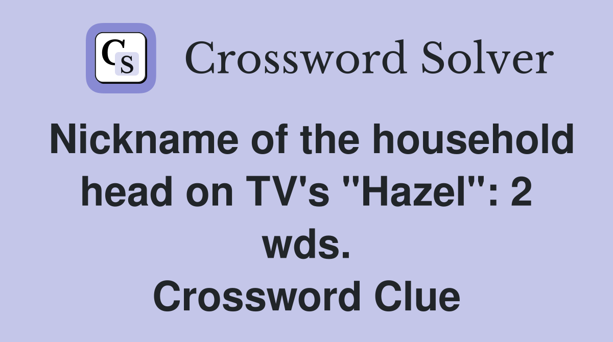 Nickname of the household head on TV's "Hazel": 2 wds. Crossword Clue