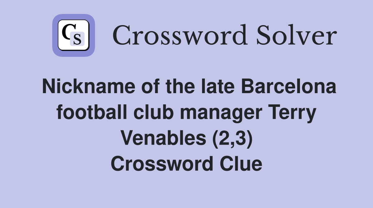 Nickname of the late Barcelona football club manager Terry Venables (2,3) Crossword Clue