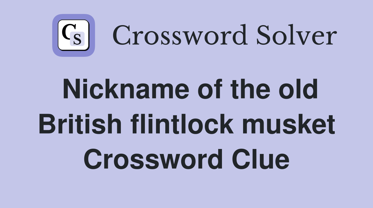 Nickname of the old British flintlock musket Crossword Clue