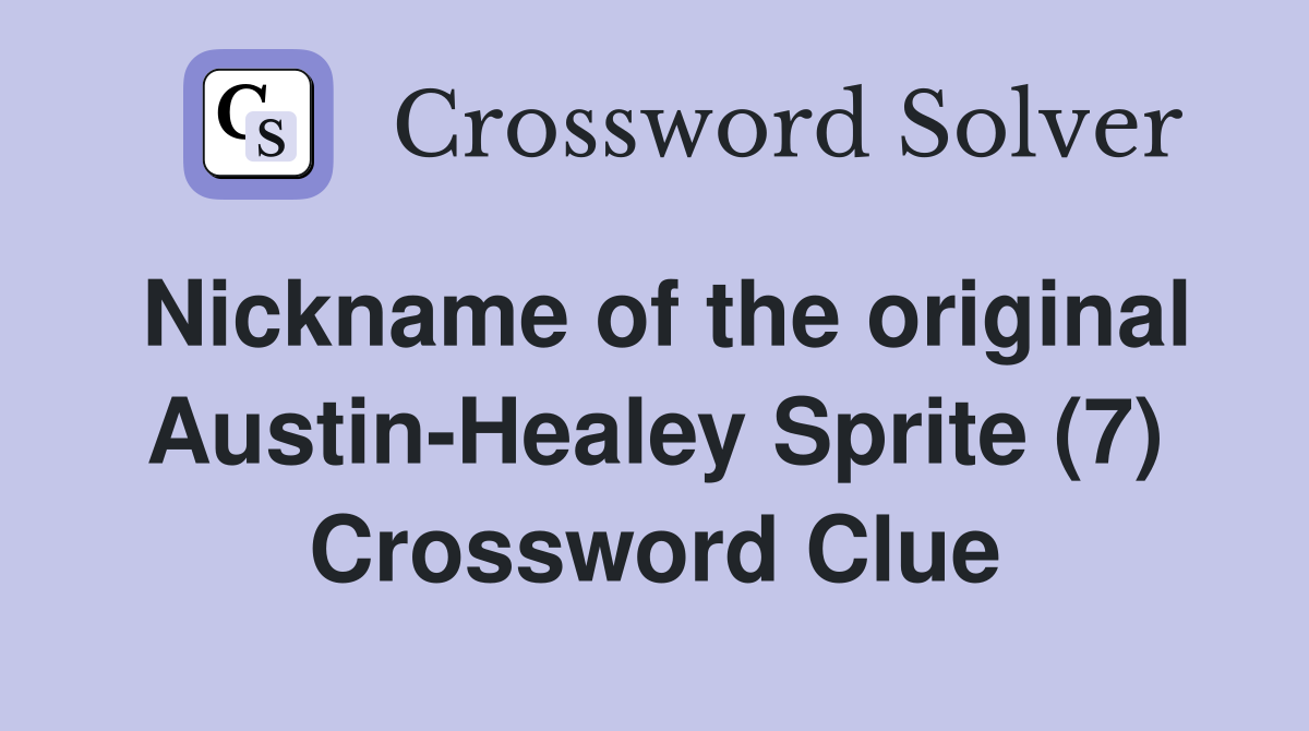 Nickname of the original Austin-Healey Sprite (7) Crossword Clue