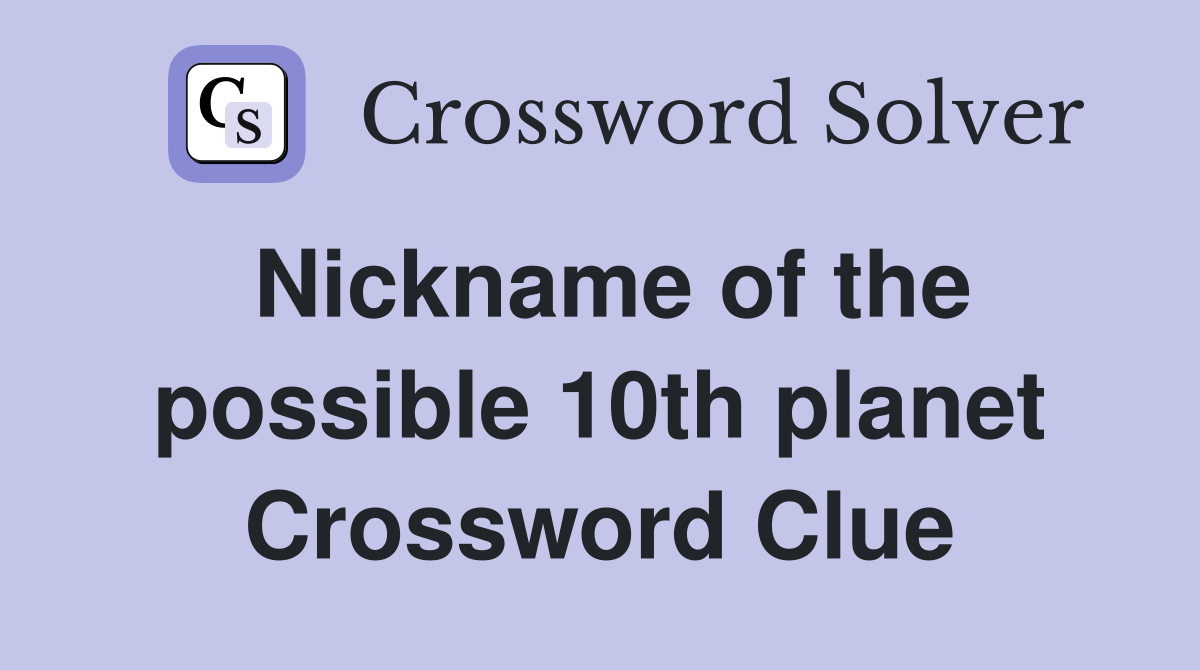Nickname of the possible 10th planet Crossword Clue