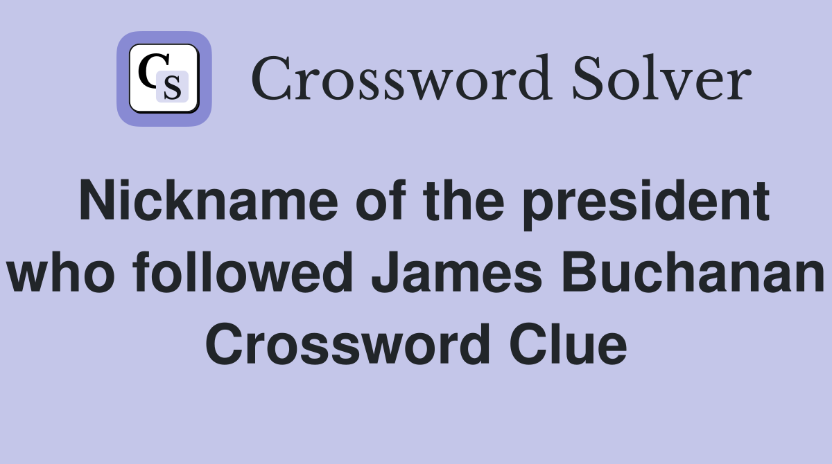 Nickname of the president who followed James Buchanan Crossword Clue