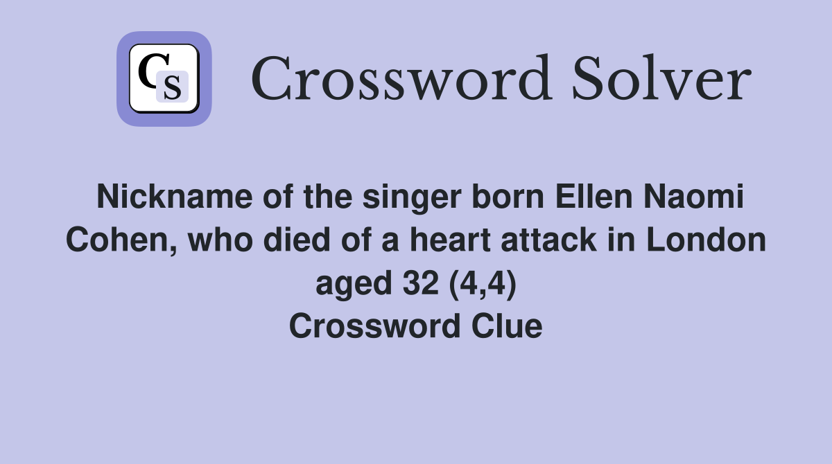 Nickname of the singer born Ellen Naomi Cohen, who died of a heart attack in London aged 32 (4,4) Crossword Clue