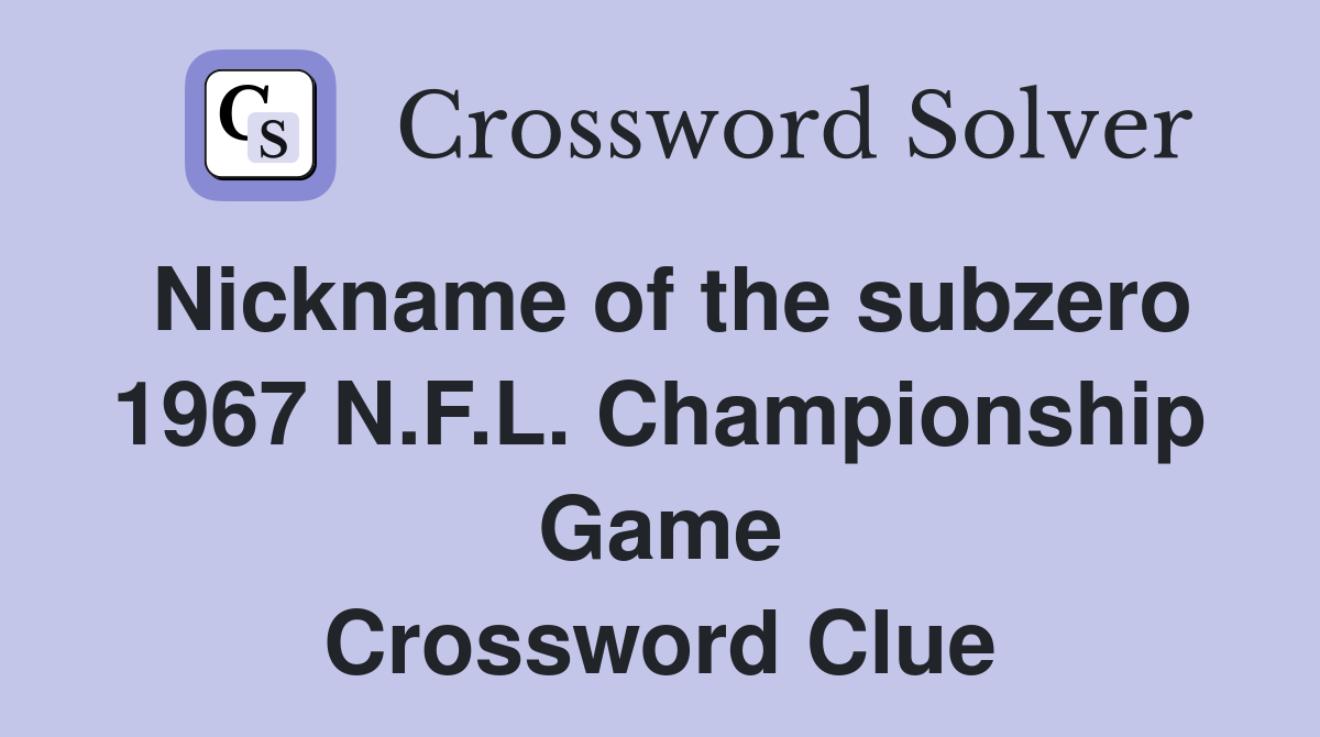 Nickname of the subzero 1967 N.F.L. Championship Game Crossword Clue