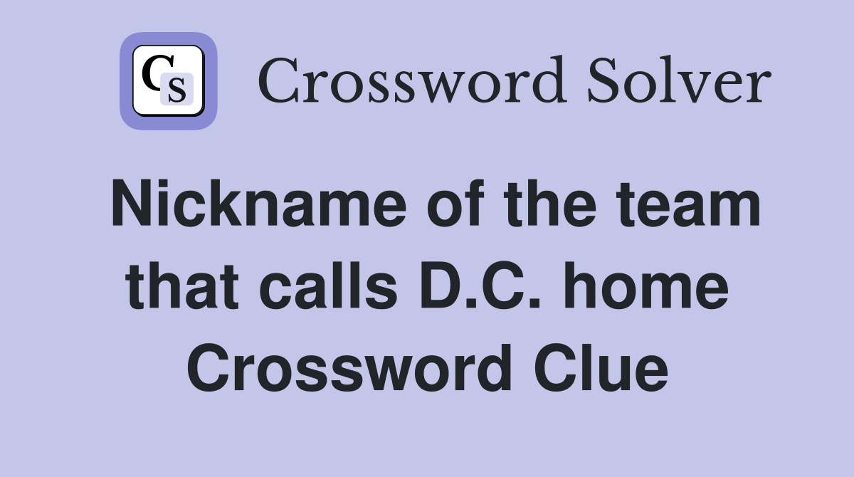 Nickname of the team that calls D.C. home Crossword Clue