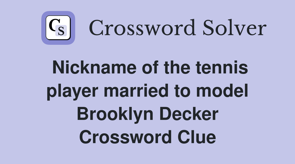Nickname of the tennis player married to model Brooklyn Decker Crossword Clue