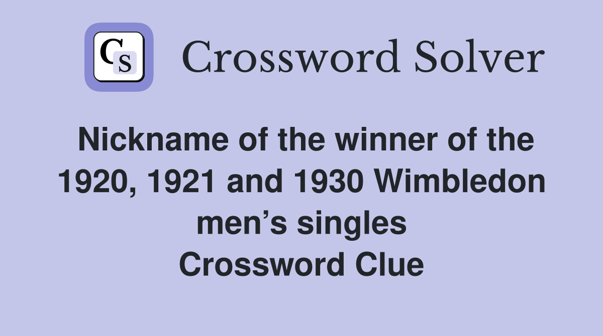 Nickname of the winner of the 1920, 1921 and 1930 Wimbledon men’s singles Crossword Clue