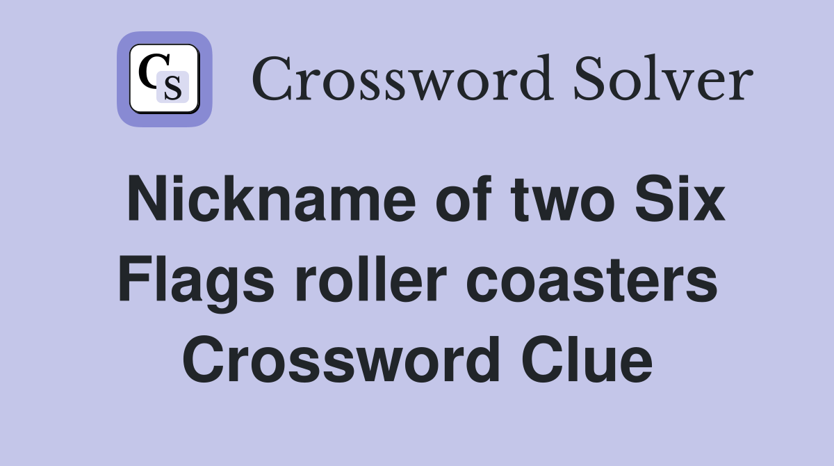 Nickname of two Six Flags roller coasters Crossword Clue