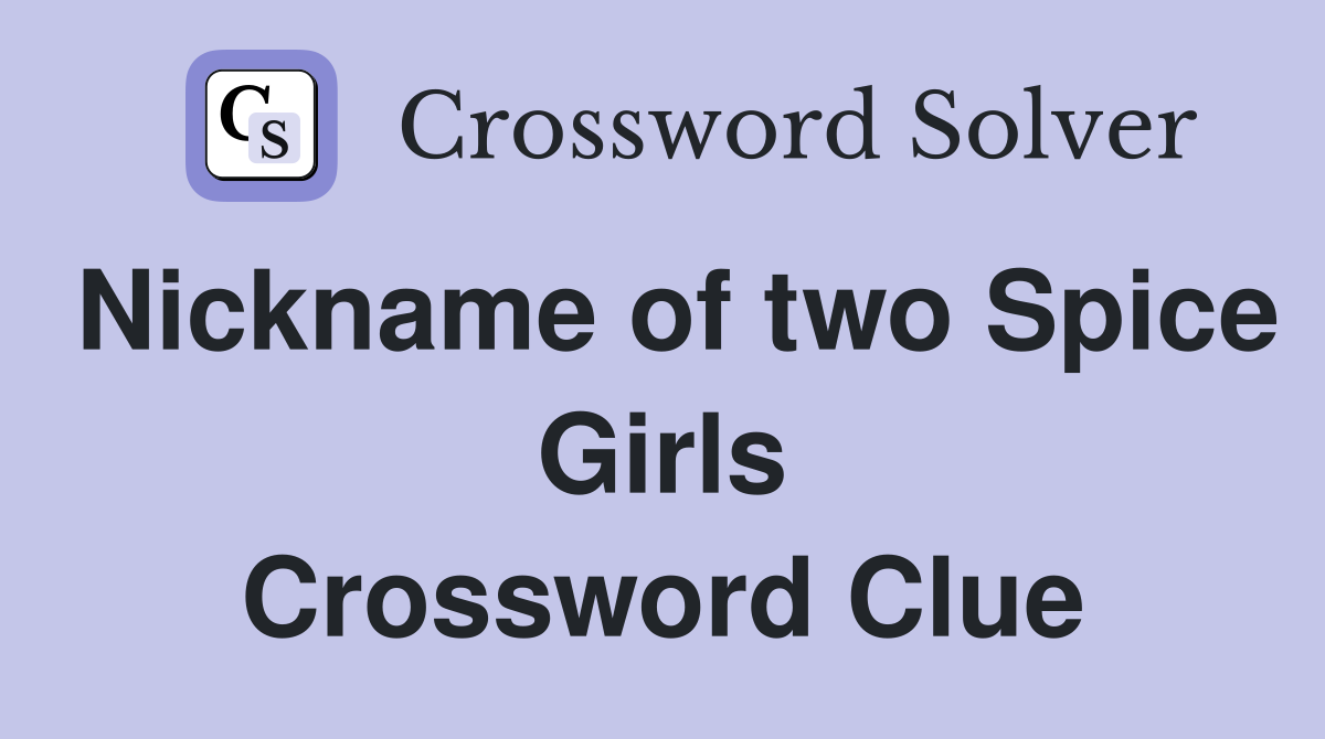 Nickname of two Spice Girls Crossword Clue