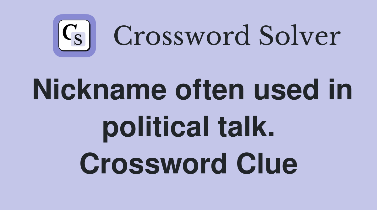 Nickname often used in political talk. Crossword Clue