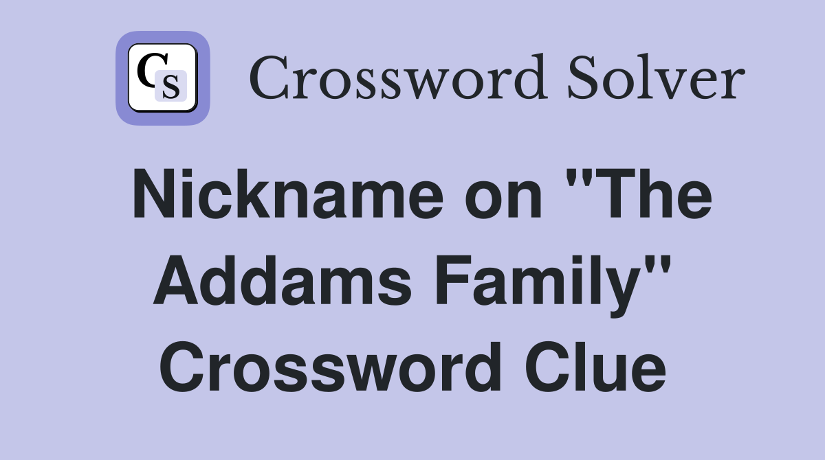 Nickname on "The Addams Family" Crossword Clue
