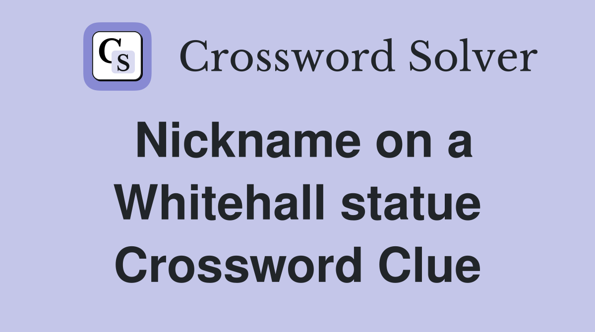 Nickname on a Whitehall statue Crossword Clue