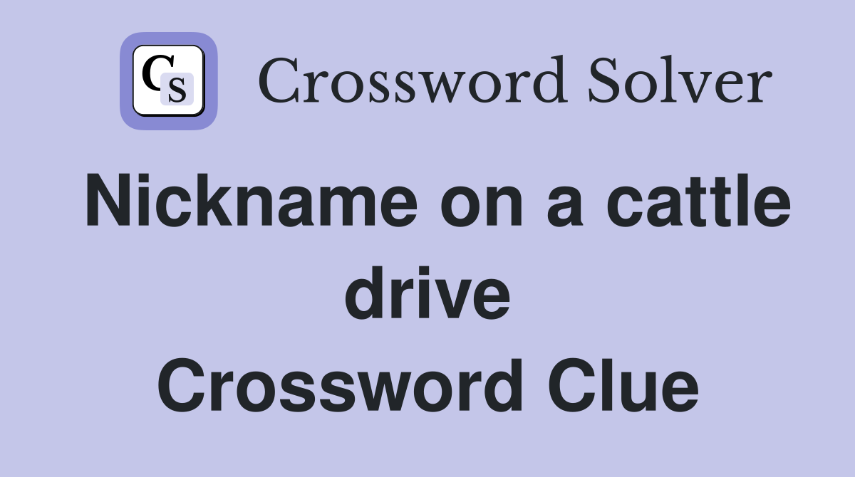 Nickname on a cattle drive Crossword Clue