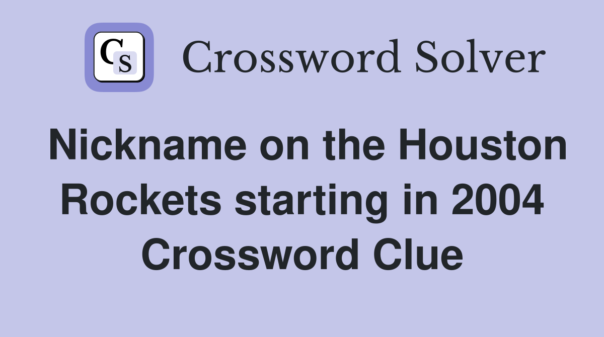 Nickname on the Houston Rockets starting in 2004 Crossword Clue