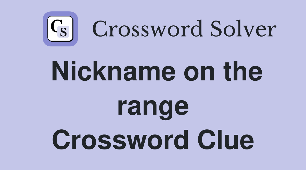 Nickname on the range Crossword Clue