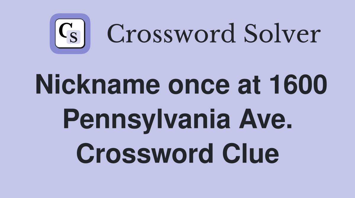 Nickname once at 1600 Pennsylvania Ave. Crossword Clue