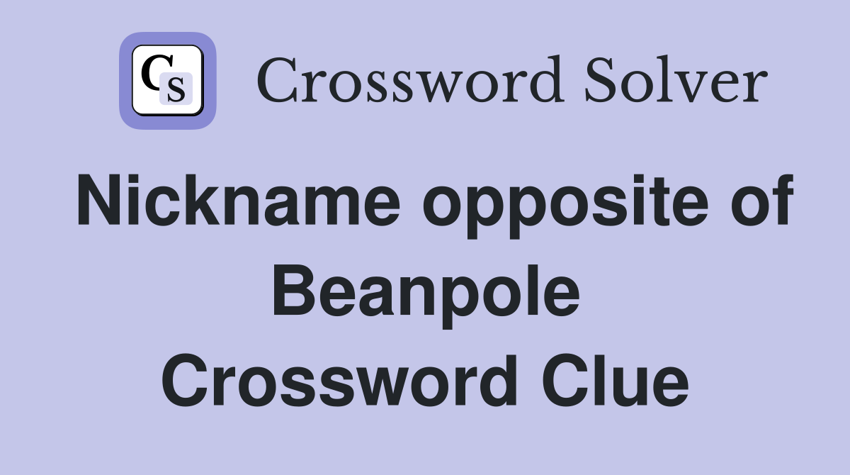 Nickname opposite of Beanpole Crossword Clue