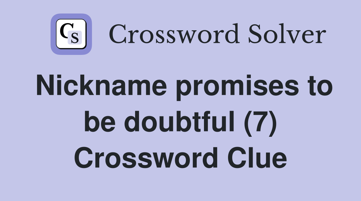 Nickname promises to be doubtful (7) Crossword Clue